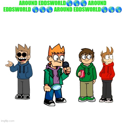 around the world parody | AROUND EDDSWORLD🌎🌎🌎 AROUND EDDSWORLD 🌎🌎🌎 AROUND EDDSWORLD🌎🌎🌎 | image tagged in memes,eddsworld | made w/ Imgflip meme maker