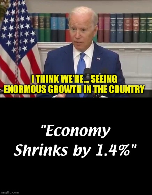 it's always sunny in bidenland | I THINK WE’RE… SEEING ENORMOUS GROWTH IN THE COUNTRY | image tagged in it's always sunny in philidelphia,joe biden,recession,economy | made w/ Imgflip meme maker