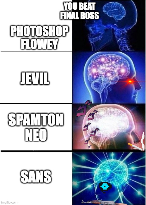 you beat final boss | YOU BEAT FINAL BOSS; PHOTOSHOP FLOWEY; JEVIL; SPAMTON NEO; SANS | image tagged in memes,expanding brain | made w/ Imgflip meme maker