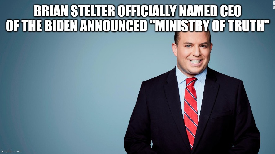 Ministry of truth new CEO announced | BRIAN STELTER OFFICIALLY NAMED CEO OF THE BIDEN ANNOUNCED "MINISTRY OF TRUTH" | image tagged in brian stelter | made w/ Imgflip meme maker