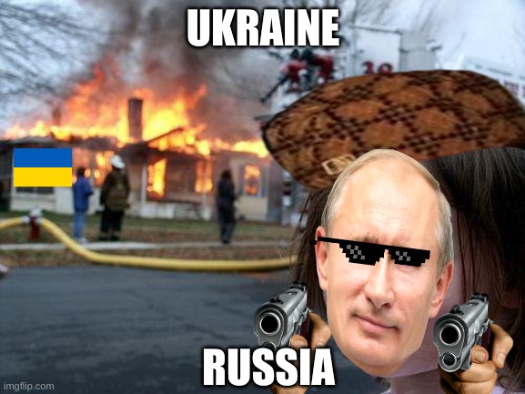 Russia nowadays | UKRAINE; RUSSIA | image tagged in memes,disaster girl | made w/ Imgflip meme maker