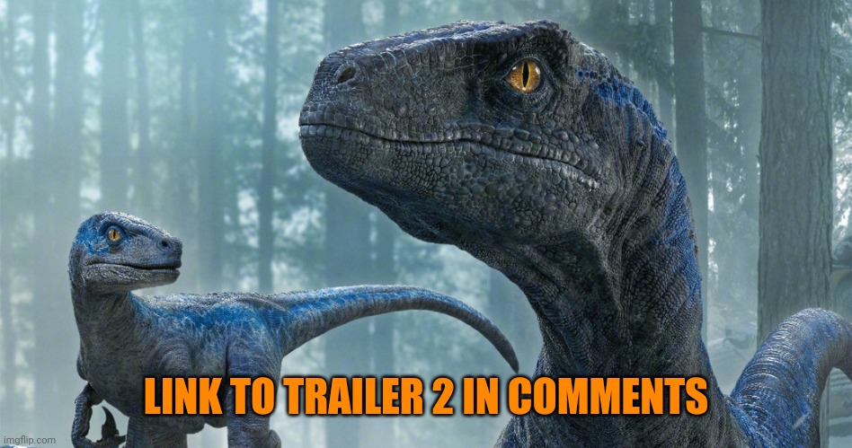 Trailer 2 is here boys and girls | LINK TO TRAILER 2 IN COMMENTS | image tagged in blue and beta,jurassic park,jurassic world,dinosaur,velociraptor,animals | made w/ Imgflip meme maker