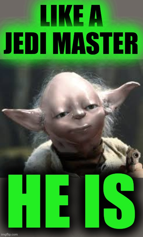 smooth yoda with a gun | LIKE A JEDI MASTER HE IS | image tagged in smooth yoda with a gun | made w/ Imgflip meme maker