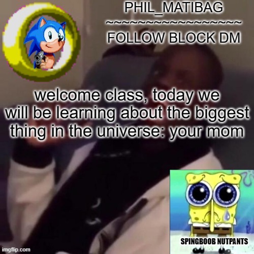 Phil_matibag announcement | welcome class, today we will be learning about the biggest thing in the universe: your mom | image tagged in phil_matibag announcement | made w/ Imgflip meme maker