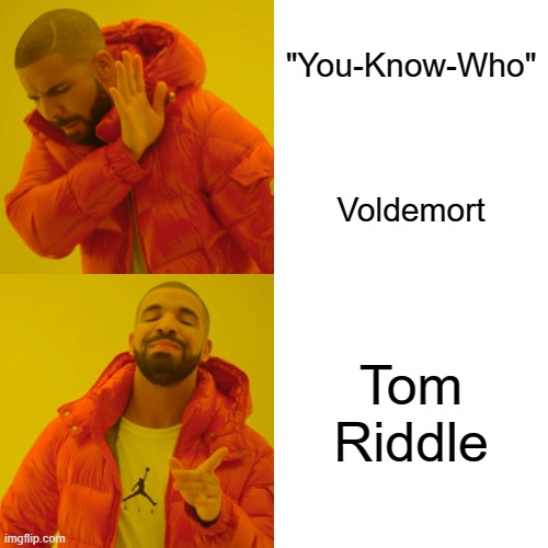 Bout' Harry Potter | "You-Know-Who‎"
‎
‎

‎
‎Voldemort; Tom Riddle | image tagged in memes,drake hotline bling,harry potter,voldemort | made w/ Imgflip meme maker