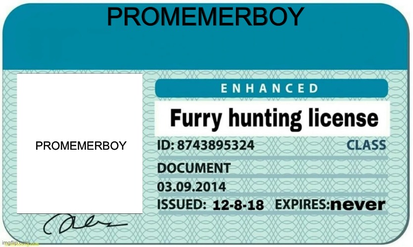 furry hunting license | PROMEMERBOY PROMEMERBOY | image tagged in furry hunting license | made w/ Imgflip meme maker