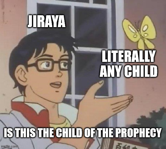 Is This A Pigeon Meme | JIRAYA; LITERALLY ANY CHILD; IS THIS THE CHILD OF THE PROPHECY | image tagged in memes,is this a pigeon | made w/ Imgflip meme maker