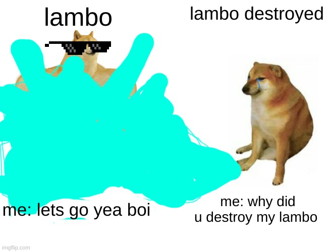 lambo | lambo; lambo destroyed; me: lets go yea boi; me: why did u destroy my lambo | image tagged in memes,buff doge vs cheems | made w/ Imgflip meme maker