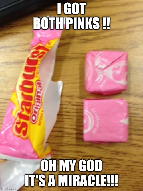 OH MY GOD!!! | I GOT BOTH PINKS !! OH MY GOD IT'S A MIRACLE!!! | image tagged in haha,wow | made w/ Imgflip meme maker