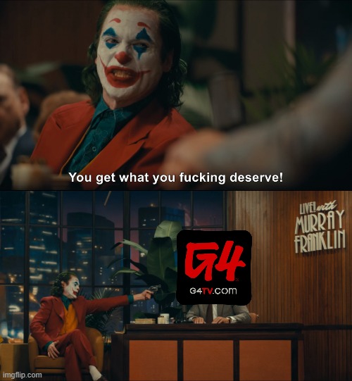 G4TV Deserve this | image tagged in joker you get what you deserve | made w/ Imgflip meme maker
