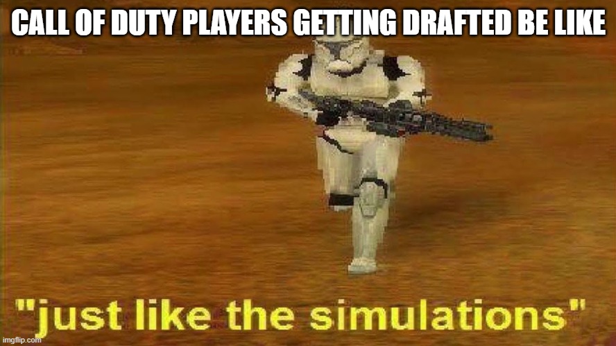 “Just like the simulations” | CALL OF DUTY PLAYERS GETTING DRAFTED BE LIKE | image tagged in just like the simulations | made w/ Imgflip meme maker