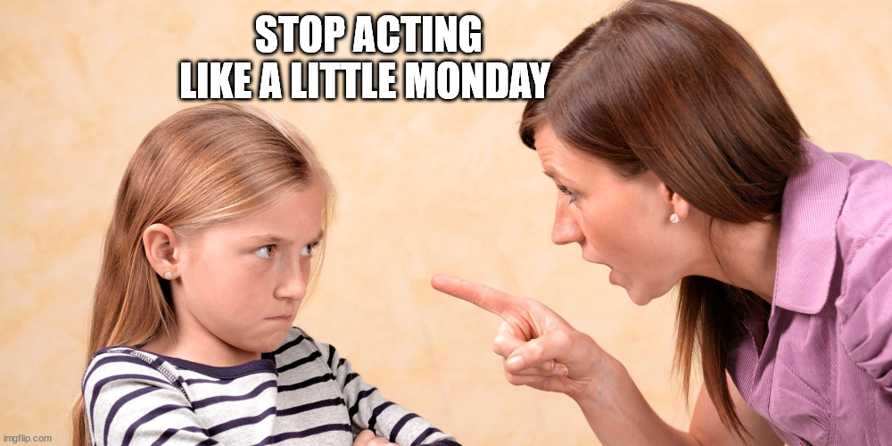 mondays |  STOP ACTING LIKE A LITTLE MONDAY | image tagged in hate,monday,bitch | made w/ Imgflip meme maker
