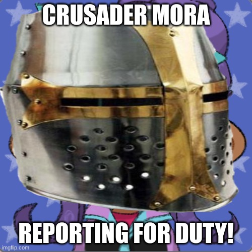 I am a new crusader octopus! | CRUSADER MORA; REPORTING FOR DUTY! | made w/ Imgflip meme maker