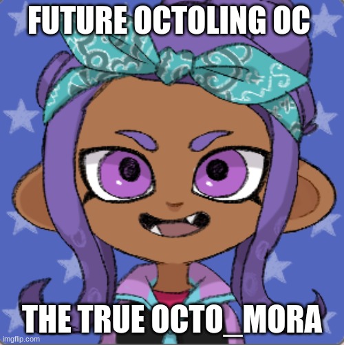 My Future Oc | FUTURE OCTOLING OC; THE TRUE OCTO_MORA | image tagged in octoling | made w/ Imgflip meme maker