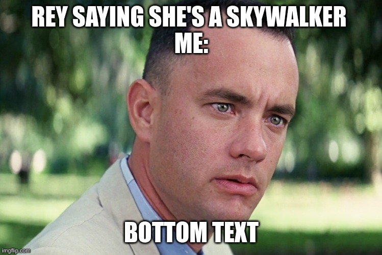 kubafgut54jhiyvdict8v | REY SAYING SHE'S A SKYWALKER 
ME:; BOTTOM TEXT | image tagged in memes,and just like that | made w/ Imgflip meme maker