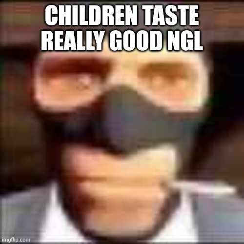 spi | CHILDREN TASTE REALLY GOOD NGL | image tagged in spi | made w/ Imgflip meme maker