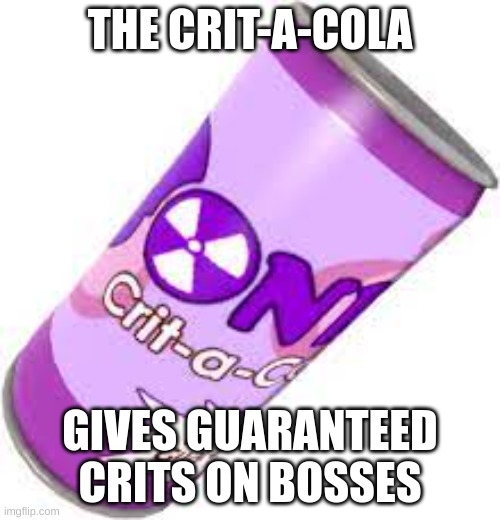 crit | THE CRIT-A-COLA; GIVES GUARANTEED CRITS ON BOSSES | image tagged in boss,why do i hear boss music | made w/ Imgflip meme maker