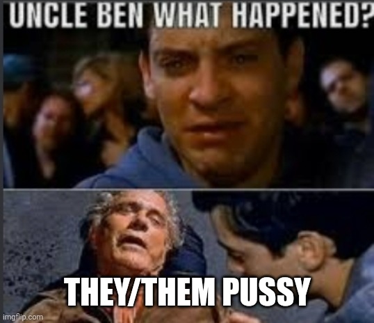 Uncle ben what happened | THEY/THEM PUSSY | image tagged in uncle ben what happened | made w/ Imgflip meme maker