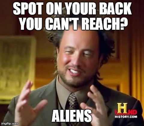 Can't...reach...itch | SPOT ON YOUR BACK YOU CAN'T REACH? ALIENS | image tagged in memes,ancient aliens | made w/ Imgflip meme maker