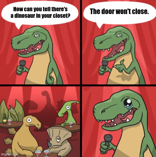 there're dinos | The door won't close. How can you tell there's a dinosaur in your closet? | image tagged in bad dino joke fixed textboxes,dinosaur | made w/ Imgflip meme maker