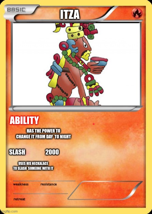 Blank Pokemon Card | ITZA; ABILITY; HAS THE POWER TO CHANGE IT FROM DAY  TO NIGHT; SLASH                  2000; USES HIS NECKALACE TO SLASH  SOMEONE WITH IT | image tagged in blank pokemon card | made w/ Imgflip meme maker