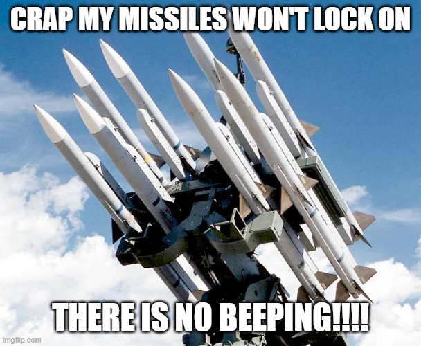 Missles or sth | CRAP MY MISSILES WON'T LOCK ON THERE IS NO BEEPING!!!! | image tagged in missles or sth | made w/ Imgflip meme maker