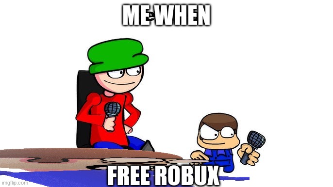 get real | ME WHEN; FREE ROBUX | image tagged in get real | made w/ Imgflip meme maker