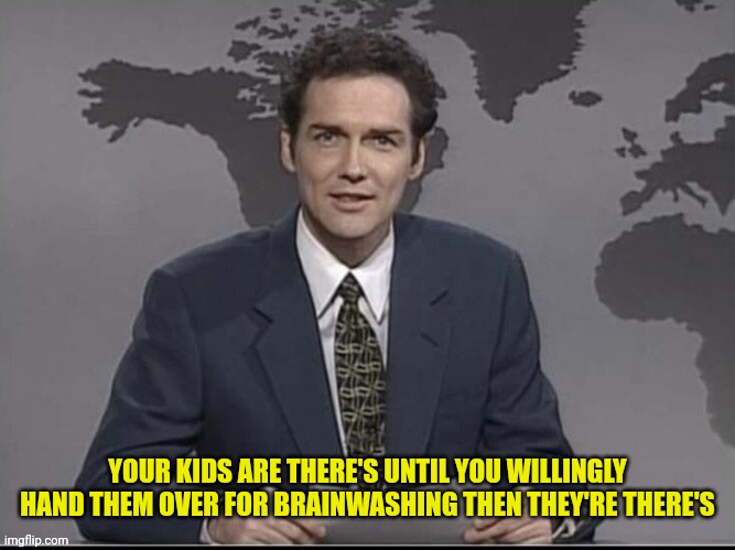 Weekend Update with Norm | YOUR KIDS ARE THERE'S UNTIL YOU WILLINGLY HAND THEM OVER FOR BRAINWASHING THEN THEY'RE THERE'S | image tagged in weekend update with norm,children,joe biden,communism | made w/ Imgflip meme maker