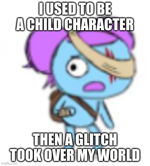 Meme | I USED TO BE A CHILD CHARACTER; THEN A GLITCH TOOK OVER MY WORLD | image tagged in arrow to the knee,pibby | made w/ Imgflip meme maker