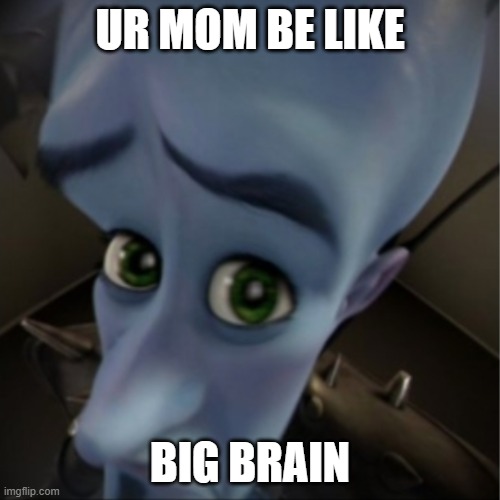 meme | UR MOM BE LIKE; BIG BRAIN | image tagged in megamind peeking | made w/ Imgflip meme maker