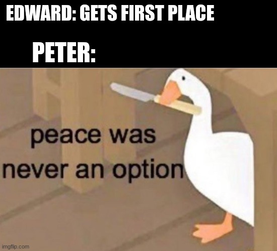 Peter with da butter knife | EDWARD: GETS FIRST PLACE; PETER: | image tagged in peace was never an option,memes,funny memes,divergent,so true memes | made w/ Imgflip meme maker