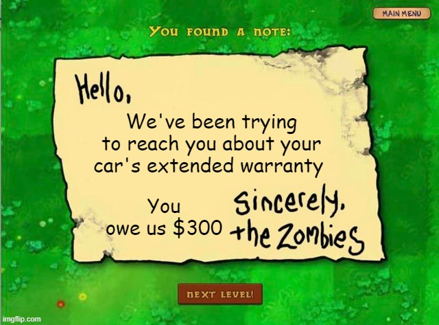 $$$$$$$$$$$$$$$$$$$$$$$$ | We've been trying to reach you about your car's extended warranty; You owe us $300 | image tagged in pvz,plants vs zombies,funny,oh wow are you actually reading these tags | made w/ Imgflip meme maker
