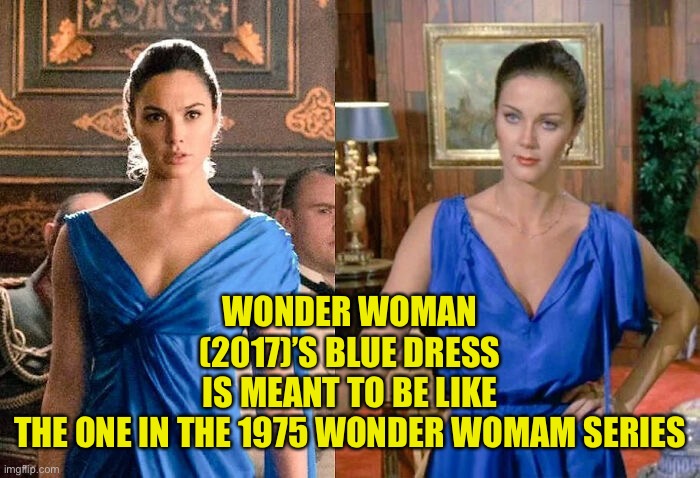 Didn’t notice that until someone on Reddit said it |  WONDER WOMAN (2017)’S BLUE DRESS IS MEANT TO BE LIKE THE ONE IN THE 1975 WONDER WOMAM SERIES | image tagged in dc,movie easter egg,wonder woman | made w/ Imgflip meme maker