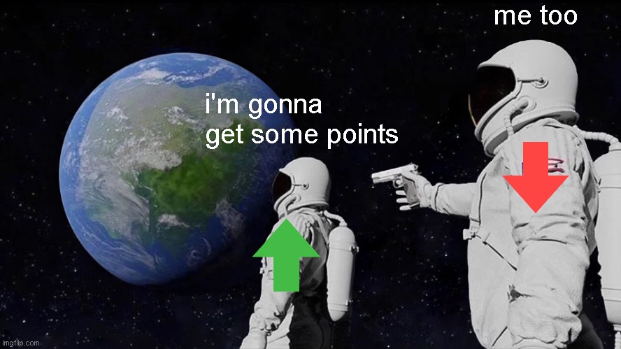 Always Has Been Meme | me too; i'm gonna get some points | image tagged in memes,always has been | made w/ Imgflip meme maker