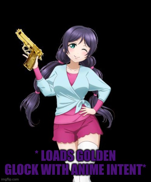 * LOADS GOLDEN GLOCK WITH ANIME INTENT* | made w/ Imgflip meme maker