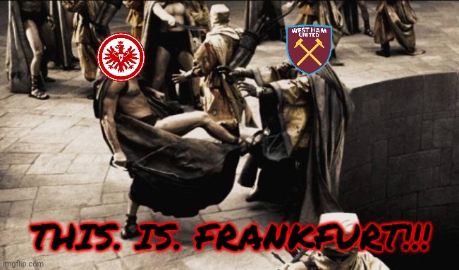 West Ham 1-2 Frankfurt | THIS. IS. FRANKFURT!!! | image tagged in madness - this is sparta,west ham,frankfurt,europa league,futbol,sports | made w/ Imgflip meme maker