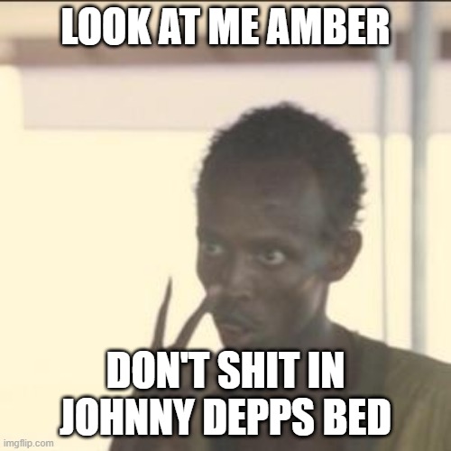 Don't shit |  LOOK AT ME AMBER; DON'T SHIT IN JOHNNY DEPPS BED | image tagged in memes,look at me,amber,johnny depp | made w/ Imgflip meme maker
