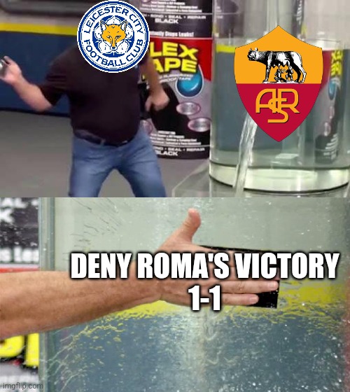 Leicester 1-1 Roma | DENY ROMA'S VICTORY
1-1 | image tagged in flex tape,leicester,as roma,conference league,futbol,sports | made w/ Imgflip meme maker