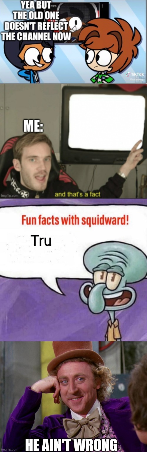 Made an upgrade | Tru; HE AIN'T WRONG | image tagged in fun facts with squidward,charlie-chocolate-factory | made w/ Imgflip meme maker