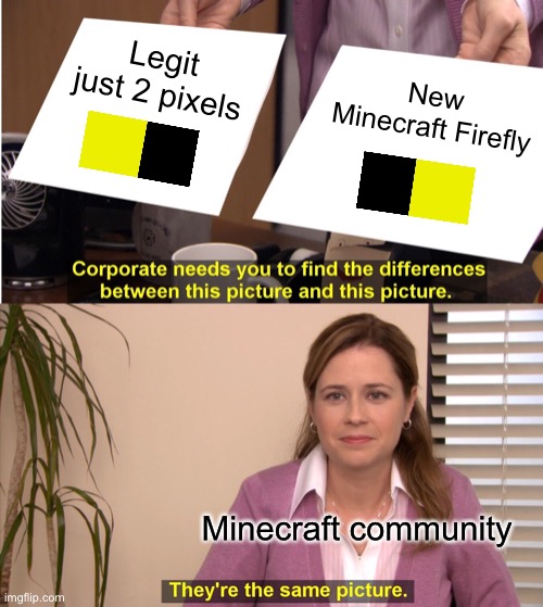 Why Mojang… | Legit just 2 pixels; New Minecraft Firefly; Minecraft community | image tagged in memes,they're the same picture | made w/ Imgflip meme maker