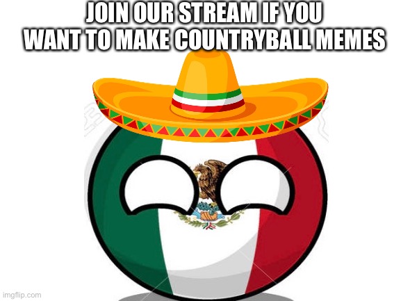 JOIN OUR STREAM IF YOU WANT TO MAKE COUNTRYBALL MEMES | made w/ Imgflip meme maker