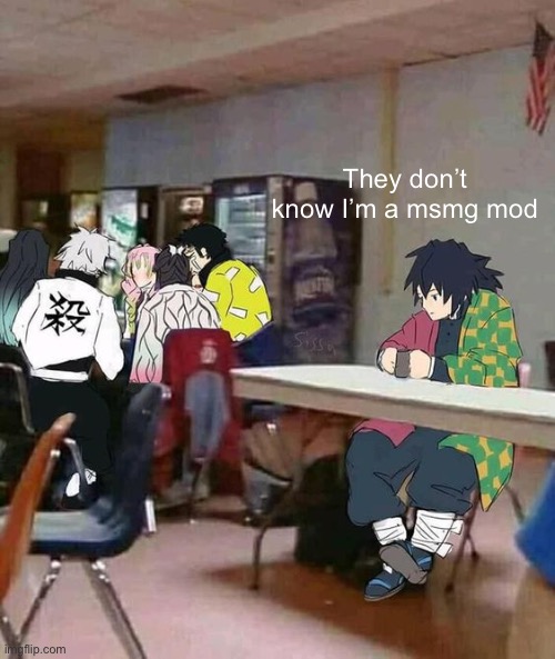 Tomioka party | They don’t know I’m a msmg mod | image tagged in tomioka party | made w/ Imgflip meme maker