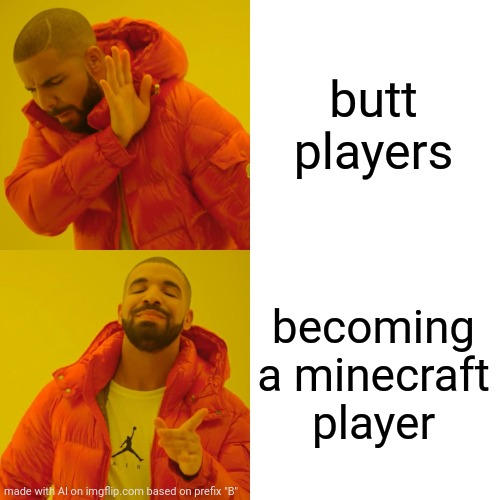 what the actual fu- | butt players; becoming a minecraft player | image tagged in memes,drake hotline bling | made w/ Imgflip meme maker