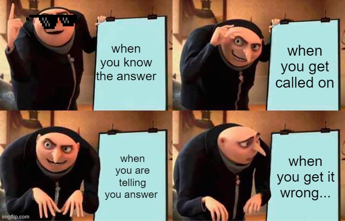 Gru's Plan | when you know the answer; when you get called on; when you are telling you answer; when you get it wrong... | image tagged in memes,gru's plan | made w/ Imgflip meme maker