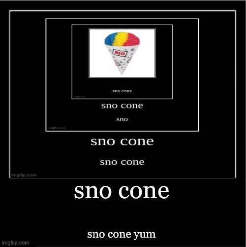 sno cone sno cone yum | made w/ Imgflip meme maker