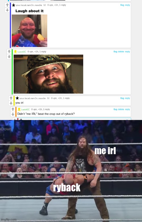 lol the templates actually line up | me irl; ryback | image tagged in memes,bray wyatt,ryback | made w/ Imgflip meme maker