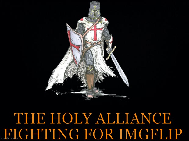 Come join our new party | THE HOLY ALLIANCE
FIGHTING FOR IMGFLIP | made w/ Imgflip meme maker
