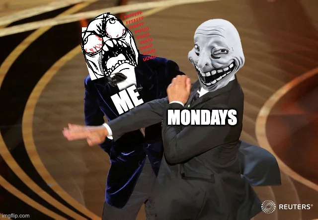 When the Weekend ends: | ME; MONDAYS | image tagged in will smith punching chris rock,memes,funny,mondays,troll face,i hate mondays | made w/ Imgflip meme maker