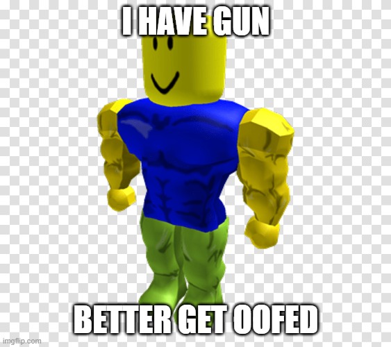 I Have Gun | I HAVE GUN; BETTER GET OOFED | image tagged in roblox noob | made w/ Imgflip meme maker