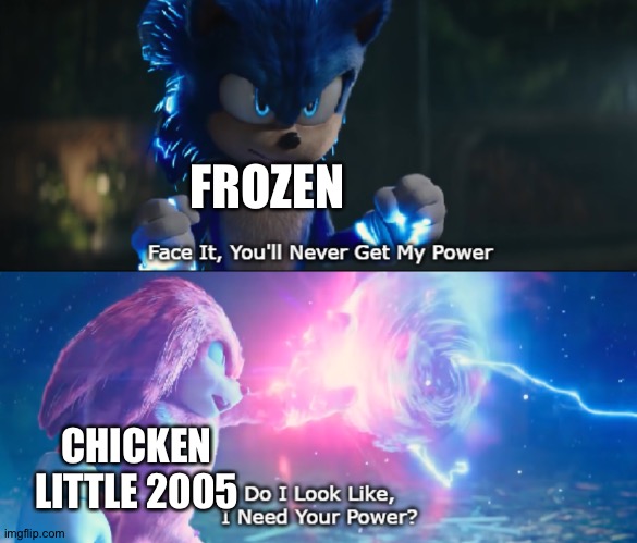 Chicken little 2005 rules,Frozen drools! | FROZEN; CHICKEN LITTLE 2005 | image tagged in do i look like i need your power meme | made w/ Imgflip meme maker